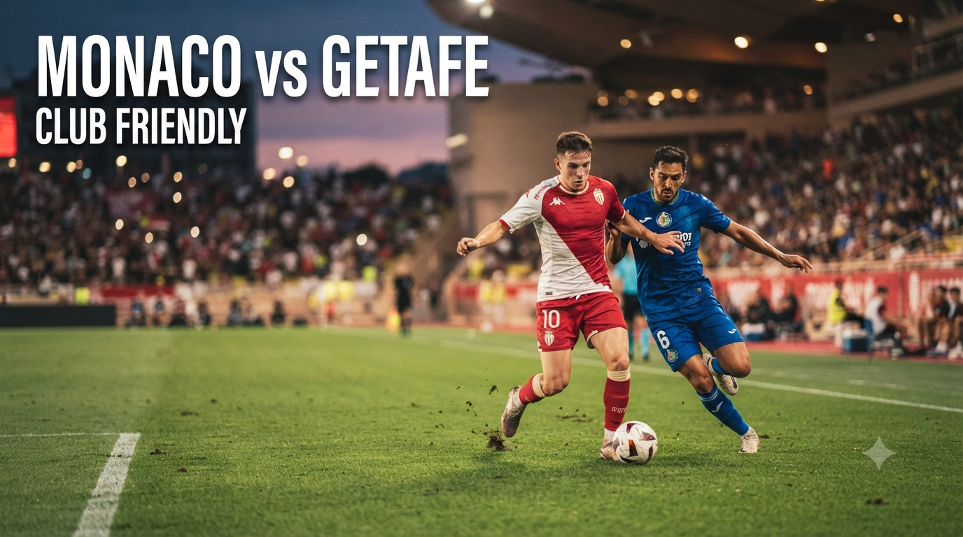 Monaco vs Getafe Club Friendly Dini Hari Ini Pukul 01.00 WIB Streaming Berkualitas Bersama Score808